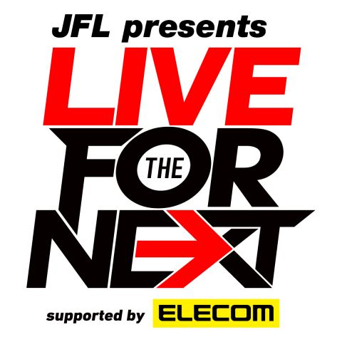 JFL presents LIVE FOR THE NEXT supported by ELECOM｜JFL presents LIVE FOR THE NEXT supported by ELECOM